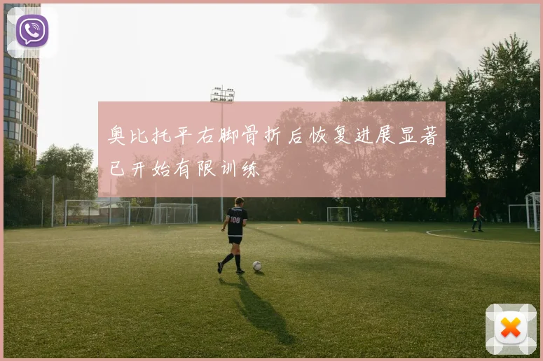 奥比托平右脚骨折后恢复进展显著已开始有限训练