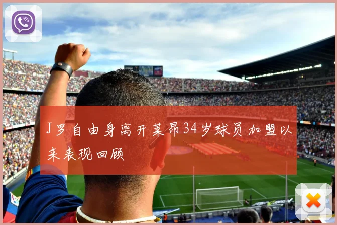 J罗自由身离开莱昂34岁球员加盟以来表现回顾